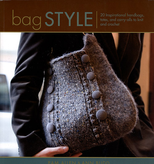 Bag Style 20 Inspirational Handbags, Totes, and Carry-Alls to Knit and Crochet by Pam Allen and Ann Budd